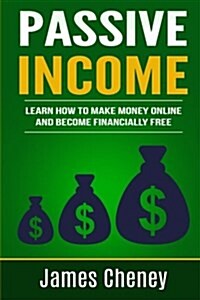 Passive Income: Learn How to Make Money Online and Become Financially Free (Paperback)