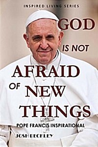 God Is Not Afraid of New Things: Pope Francis Inspirational (Paperback)