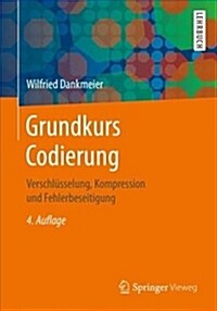 Grundkurs Codierung: Verschl?selung, Kompression Und Fehlerbeseitigung (Paperback, 4, 4., Uberarb. Au)