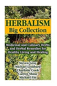 Herbalism Big Collection: Medicinal and Culinary Herbs and Herbal Remedies for Healthy Living and Healing (Paperback)