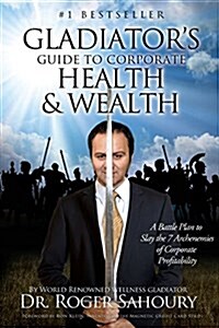 The Gladiators Guide to Corporate Health and Wealth: A Battle Plan to Slay the 7 Archenemies of Corporate Profitability (Paperback)