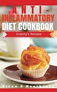Anti-Inflammatory Diet: Beginners Guide with XL Grannys Recipes (Paperback)