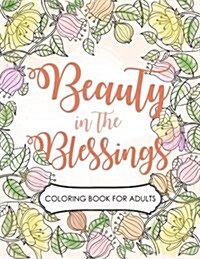 Beauty in the Blessings: An Inspirational Biblical Christian Coloring Books for Adults with Psalms, Scripture Verses, Daily Devotionals for Wom (Paperback)