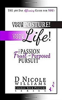 Change Your Posture! Change Your Life!: The Passion Fruit of Purposed Pursuit (Paperback)