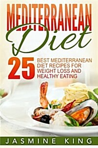 Mediterranean Diet: 25 Best Mediterranean Diet Recipes for Weight Loss and Healthy Eating (Paperback)