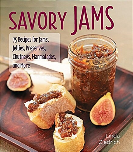 Savory Jams: 75 Recipes for Jams, Jellies, Preserves, Chutneys, Marmalades, and More (Hardcover)