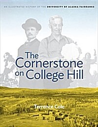 The Cornerstone on College Hill: An Illustrated History of the University of Alaska Fairbanks (Hardcover)
