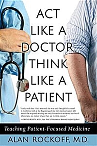 ACT Like a Doctor, Think Like a Patient: Teaching Patient-Focused Medicine (Paperback)