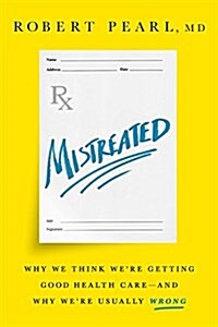 Mistreated: Why We Think Were Getting Good Health Care -- And Why Were Usually Wrong (Hardcover)