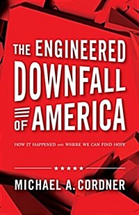 The Engineered Downfall of America: How It Happened and Where We Can Find Hope (Paperback)