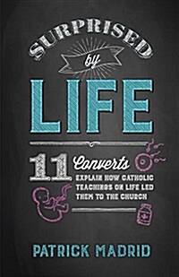 Surprised by Life: 10 Converts Explain How Catholic Teachings on Life Led Them to the Church (Paperback)