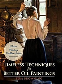 Timeless Techniques for Better Oil Paintings (Hardcover, Reprint)