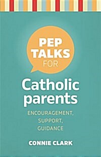 Pep Talks for Catholic Parents: Encouragement, Support, Guidance (Paperback)