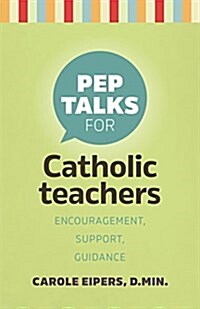 Pep Talks for Catholic School Teachers: Encouragement, Support, Guidance (Paperback)