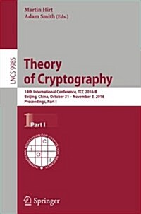 Theory of Cryptography: 14th International Conference, Tcc 2016-B, Beijing, China, October 31-November 3, 2016, Proceedings, Part I (Paperback, 2016)