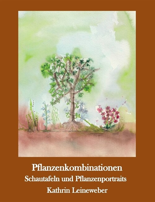 Pflanzenkombinationen selbst zusammengestellt: Pflanzenportraits und Schautafeln (Paperback)