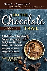 On the Chocolate Trail: A Delicious Adventure Connecting Jews, Religions, History, Travel, Rituals and Recipes to the Magic of Cacao (Paperback, 2)