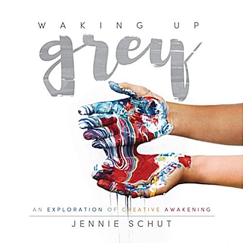 Waking Up Grey: An Exploration of Creative Awakening (Paperback)