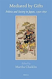 Mediated by Gifts: Politics and Society in Japan, 1350-1850 (Hardcover)