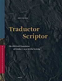 Traductor Scriptor: The Old Greek Translation of Exodus 1-14 as Scribal Activity (Hardcover)