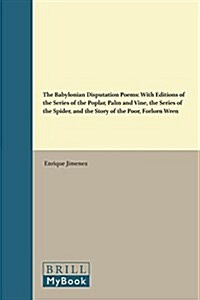 The Babylonian Disputation Poems: With Editions of the Series of the Poplar, Palm and Vine, the Series of the Spider, and the Story of the Poor, Forlo (Hardcover)
