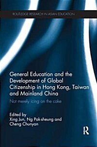 General Education and the Development of Global Citizenship in Hong Kong, Taiwan and Mainland China : Not Merely Icing on the Cake (Paperback)