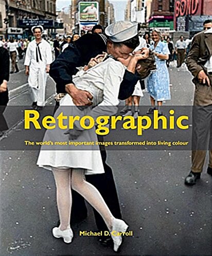 Retrographic : Historys Most Exciting Images Transformed into Living Colour (Hardcover)