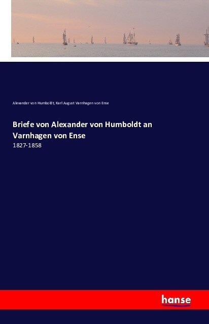 Briefe von Alexander von Humboldt an Varnhagen von Ense: 1827-1858 (Paperback)