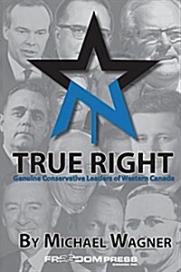 True Right: Genuine Conservative Leaders of Western Canada (Paperback)