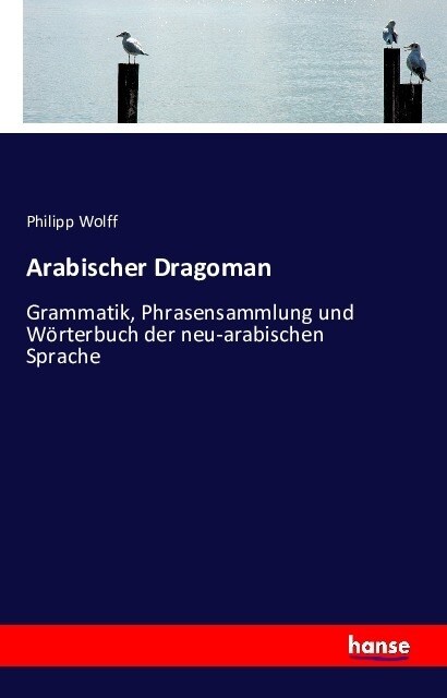 Arabischer Dragoman: Grammatik, Phrasensammlung und W?terbuch der neu-arabischen Sprache (Paperback)