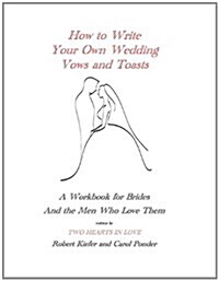 How to Write Your Own Wedding Vows and Toasts: A Workbook for Brides and the Men Who Love Them (Paperback)