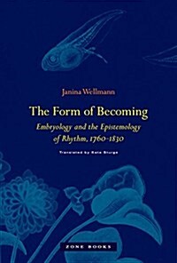 The Form of Becoming: Embryology and the Epistemology of Rhythm, 1760-1830 (Hardcover)