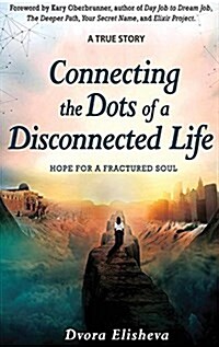Connecting the Dots of a Disconnected Life: Hope for a Fractured Soul (Hardcover)