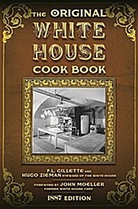 The Original White House Cook Book: Cooking, Etiquette, Menus, and More from the Executive Estate - 1887 Edition (Hardcover)