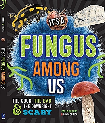 Its a Fungus Among Us: The Good, the Bad & the Downright Scary (Hardcover)