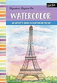 Anywhere, Anytime Art: Watercolor: An Artists Guide to Painting on the Go! (Paperback)