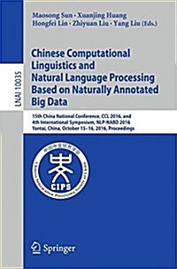Chinese Computational Linguistics and Natural Language Processing Based on Naturally Annotated Big Data: 15th China National Conference, CCL 2016, and (Paperback, 2016)