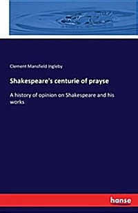 Shakespeares centurie of prayse: A history of opinion on Shakespeare and his works (Paperback)