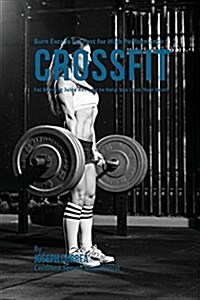 Burn Excess Fat Fast for High Performance Crossfit: Fat Burning Juice Recipes to Help You Look Your Best! (Paperback)