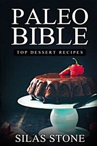 Paleo Bible: Top Dessert Recipes: With 200+ Decadent Dessert Recipes for Boosting Energy, Healthy Weight Loss & Vibrant Living (Paperback)