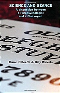 Science and S?nce: A discussion between a Parapsychologist and a Clairvoyant (Paperback)