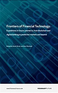 Frontiers of Financial Technology: Expeditions in Future Commerce, from Blockchain and Digital Banking to Prediction Markets and Beyond (Paperback)