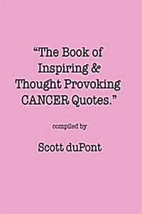 The Book of Inspiring & Thought Provoking CANCER Quotes. (Paperback)