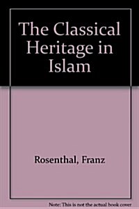 The Classical Heritage in Islam (Hardcover)