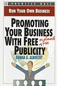 Promoting Your Business With Free (Or Almost Free) Publicity (Paperback)