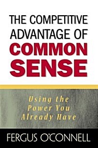 The Competitive Advantage of Common Sense (Hardcover)