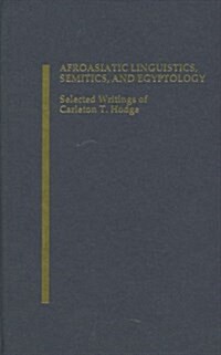 Afroasiatic Linguistics, Semitics, and Egyptology: Selected Writings of Carleton T. Hodge (Hardcover)