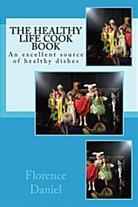 The Healthy Life Cook Book: An Excellent Source of Healthy Dishes (Paperback)