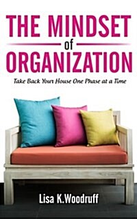 The Mindset of Organization: Take Back Your House One Phase at a Time (Paperback)