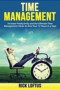 Time Management: Increase Productivity and the Ultimate Time Management Hacks to (Paperback)